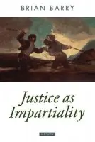 Justice as Impartiality - Barry, Brian (Arnold A. Saltzman Professor in the Department of Philosophy and Political Science, Columbia University, Arnold A. Saltzman Professor in the Department of Philosophy and Political Science, Columbia University)