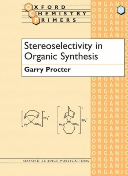 Stereoselectivity in Organic Synthesis - Procter, Garry (Professor of Organic Chemistry, Professor of Organic Chemistry, University of Salford)