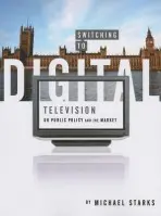 Switching to Digital Television - Starks, Michael (Founding editor of International Journal of Digital Television, 2010–13)
