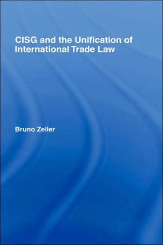 CISG and the Unification of International Trade Law - Zeller, Bruno (Victoria University, Australia)