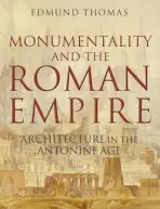 Monumentality and the Roman Empire - Thomas, Edmund (Lecturer in Ancient Visual and Material Culture, University of Durham)