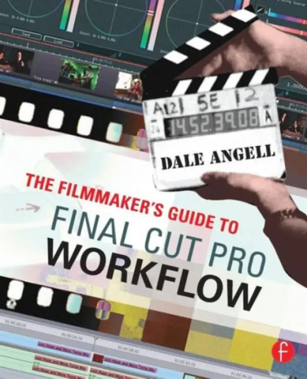 Filmmaker's Guide to Final Cut Pro Workflow - Angell, Dale