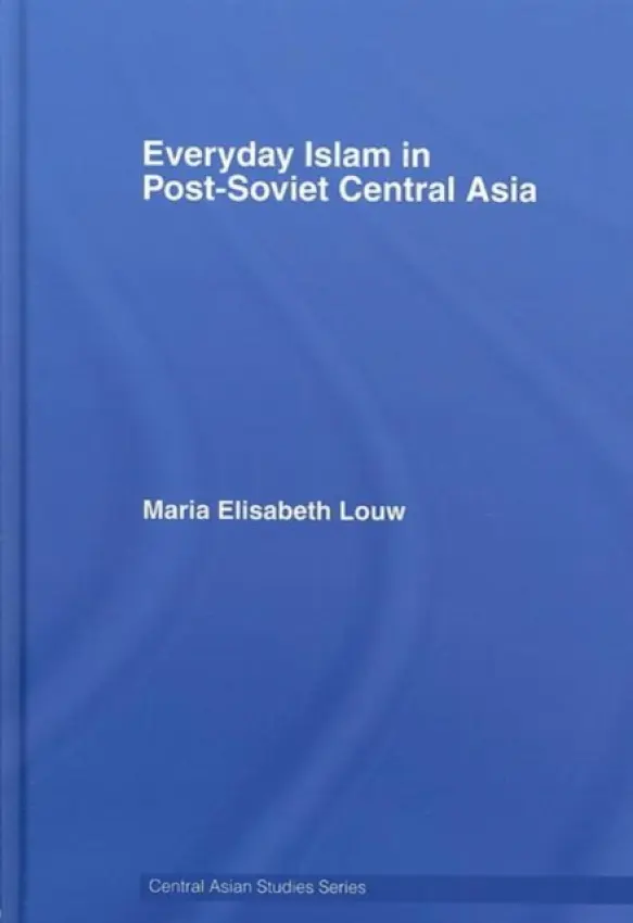 Everyday Islam in Post-Soviet Central Asia - Louw, Maria Elisabeth (Aarhus University, Denmark)
