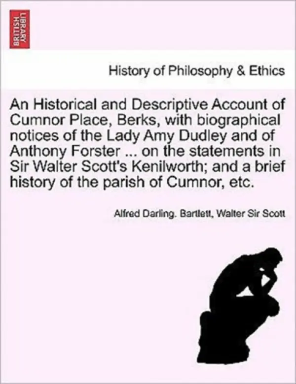 Historical and Descriptive Account of Cumnor Place, Berks, with Biographical Notices of the Lady Amy Dudley and of Anthony Forster ... on the Stat - Bartlett, Alfred Darling a Scott, Sir Walter