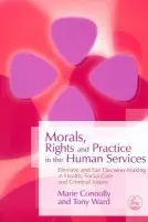 Morals, Rights and Practice in the Human Services - Ward, Tony a Connolly, Marie