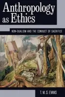 Anthropology as Ethics - Evens, T. M. S. (Terry)