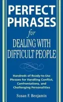 Perfect Phrases for Dealing with Difficult People: Hundreds of Ready-to-Use Phrases for Handling Conflict, Confrontations and Challenging Personalitie - Benjamin, Susan