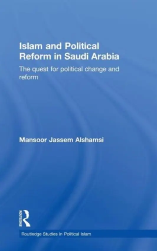 Islam and Political Reform in Saudi Arabia - Alshamsi, Mansoor Jassem (Ministry of Labour, United Arab Emirates)