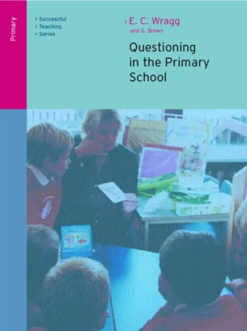 Questioning in the Primary School - Wragg, E. C. (formerly University of Exeter, UK) a Brown, George A. (University of Ulster, UK)