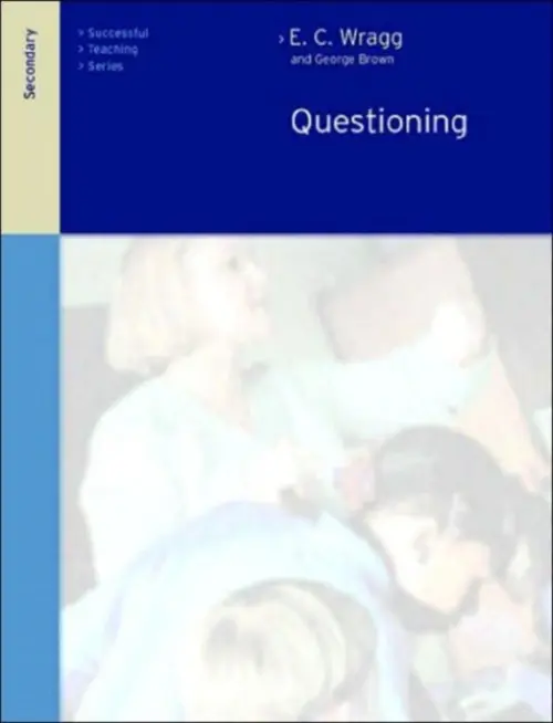 Questioning in the Secondary School - Brown, George A (University of Ulster, UK) a Wragg, Prof E C (formerly University of Exeter, UK)