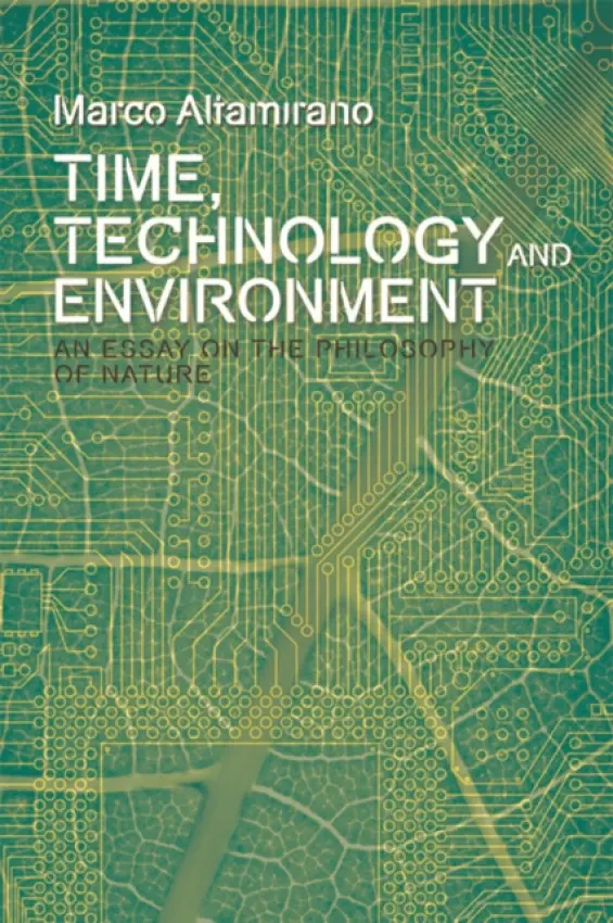Time, Technology and Environment - Altamirano, Marco (Lecturer in the Philosophy Department, Louisiana State University)