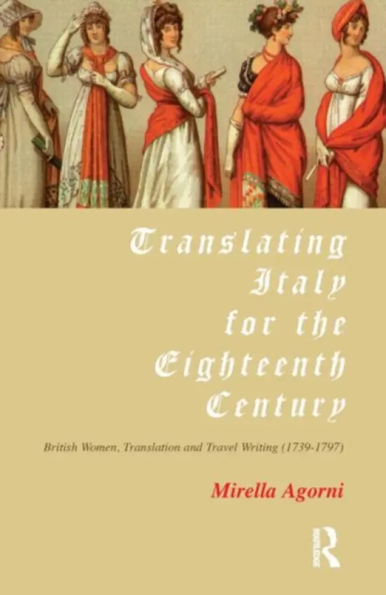 Translating Italy for the Eighteenth Century - Agorni, Mirella