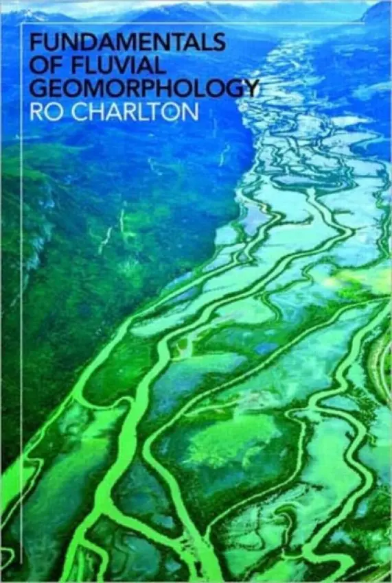 Fundamentals of Fluvial Geomorphology - Charlton, Ro (National University of Ireland, Maynooth, Ireland)