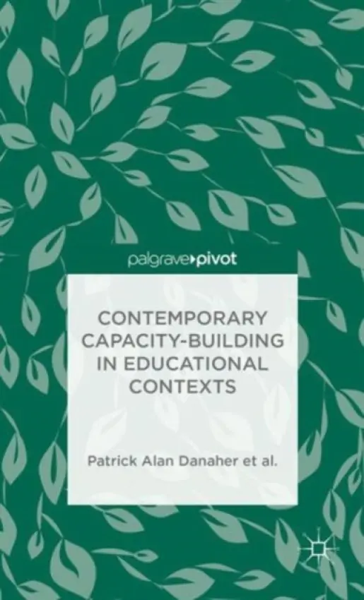 Contemporary Capacity-Building in Educational Contexts - Danaher, Patrick Alan a Davies, Andy a George-Walker, L. De a Jones, Janice K. a Matthews, Karl J. a Midgley, Warren a Arden, Catherine H. a De George-Walker, Linda a Baguley, Margaret