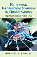 Rethinking Information Systems in Organizations - Kawalek, John Paul (University of Sheffield, UK)