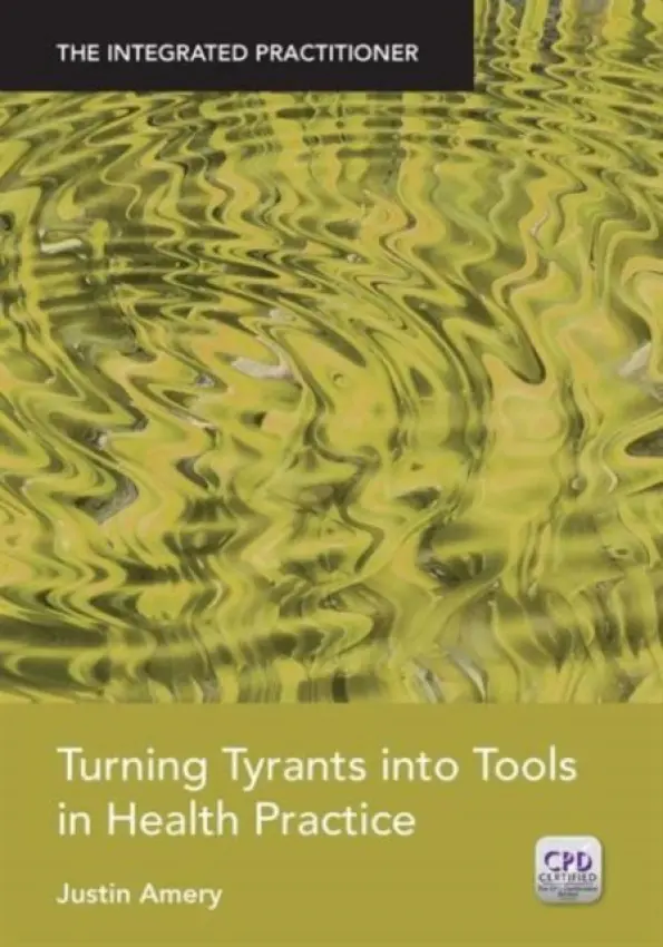 Turning Tyrants into Tools in Health Practice - Amery, Justin