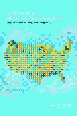 Variation in Health Care Spending - Committee on Geographic Variation in Health Care Spending and Promotion of High-Value Care a Board on Health Care Services a Institute of Medicine