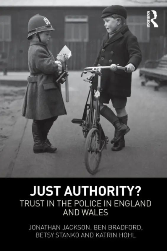 Just Authority? - Jackson, Jonathan (London School of Economics) a Bradford, Ben a Stanko, Betsy a Hohl, Katrin (London School of Economics)