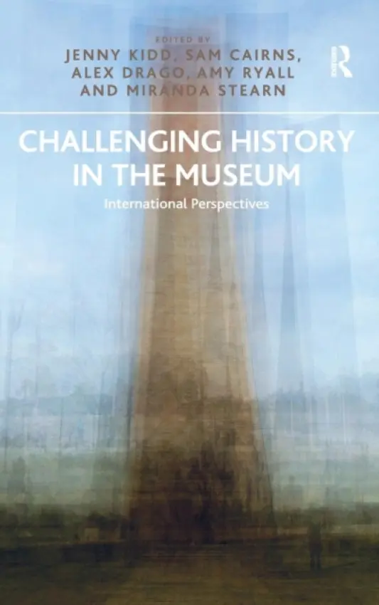 Challenging History in the Museum - Kidd, Jenny a Cairns, Sam a Drago, Alex a Ryall, Amy