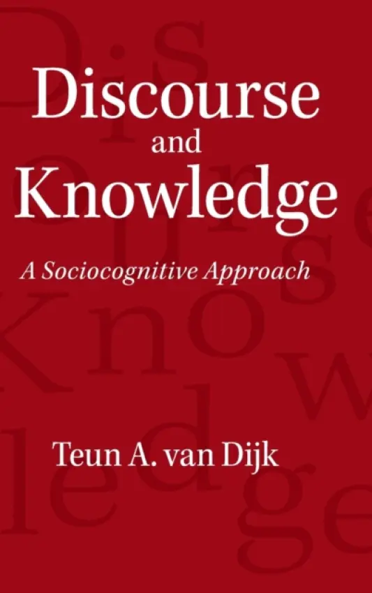 Discourse and Knowledge - Dijk, Teun A. van  (Universitat Pompeu Fabra, Barcelona)