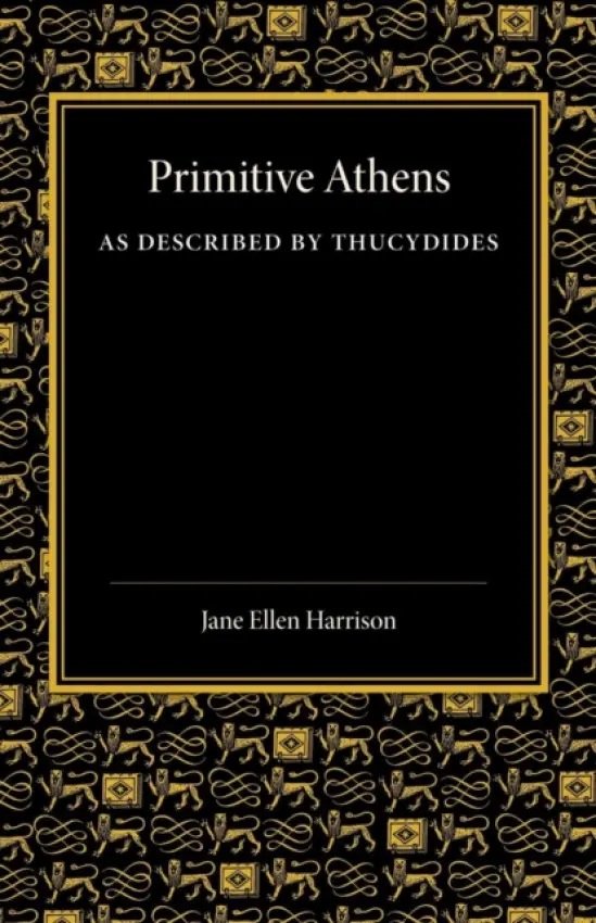 Primitive Athens as Described by Thucydides - Harrison, Jane Ellen