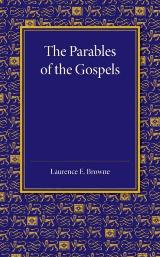Parables of the Gospels in the Light of Modern Criticism - Browne, Laurence E.