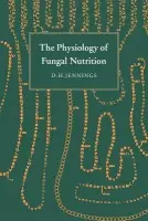 Physiology of Fungal Nutrition - Jennings, D. H. (University of Liverpool)