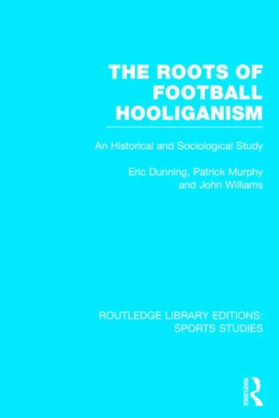 Roots of Football Hooliganism (RLE Sports Studies) - Dunning, Eric (University of Leicester, UK) a Murphy, Patrick J. a Williams, John