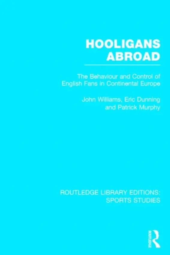 Hooligans Abroad (RLE Sports Studies) - Williams, John M. a Dunning, Eric (University of Leicester, UK) a Murphy, Patrick J.
