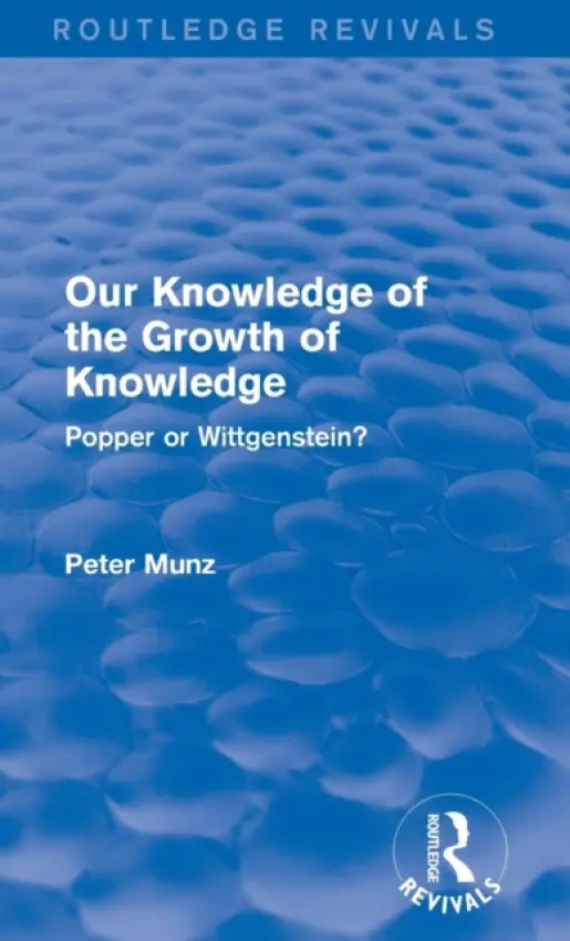 Our Knowledge of the Growth of Knowledge - Munz, Peter (Peter Munz passed away 18 years ago as advised by wife Anne sf case 01972627)