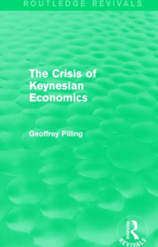 Crisis of Keynesian Economics (Routledge Revivals) - Pilling, Geoffrey