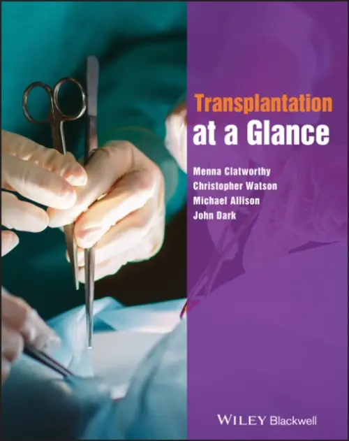 Transplantation at a Glance - Clatworthy, Menna (University of Cambridge, Addenbrooke's Hospital, Cambridge, UK) a Watson, Christopher (University of Cambridge, School of Clinical Medicine, Cambridge, UK) a Allison, Michael (Cambridge University Hospitals NHS Foundation Trust) a Dark, John