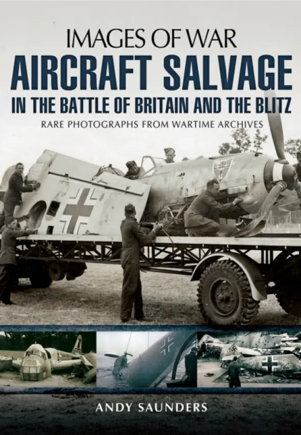 Images of War Aircraft Salvage in Batle of Britain and the Blitz - Saunders, Andy