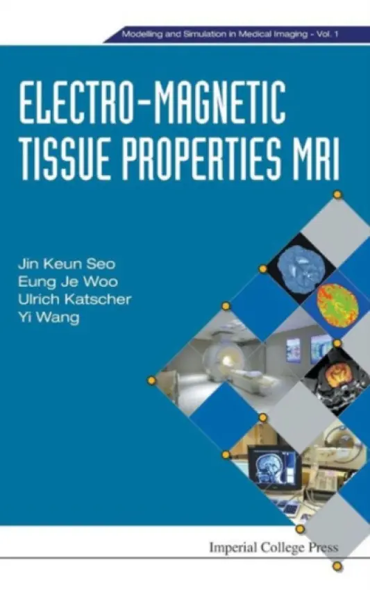 Electro-magnetic Tissue Properties Mri - Seo, Jin Keun (Yonsei Univ, Korea) a Woo, Eung Je (Kyung Hee Univ, Korea) a Katscher, Ulrich (Philips Technologie Gmbh, Germany) a Wang, Yi (Cornell Univ, Usa)