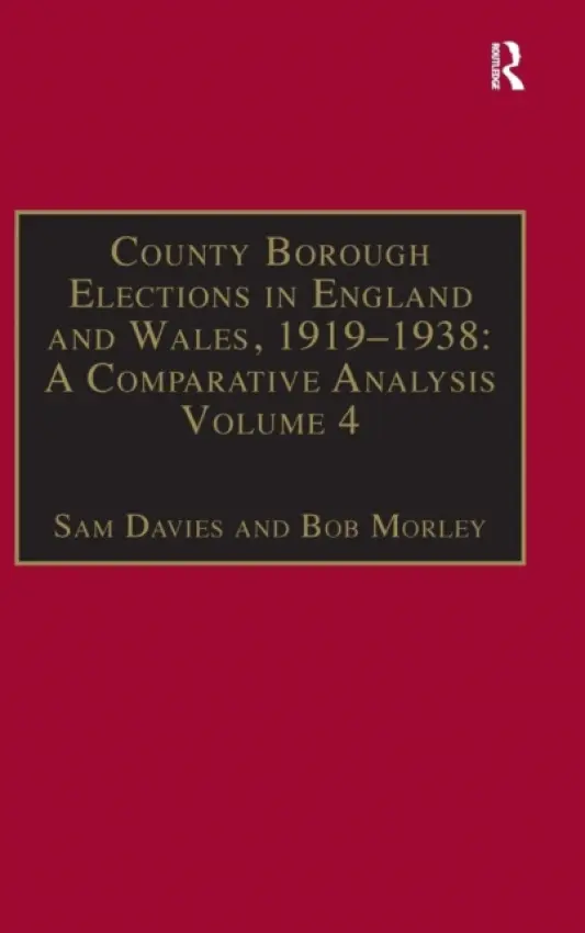 County Borough Elections in England and Wales, 1919-1938: A Comparative Analysis - Davies, Sam a Morley, Bob