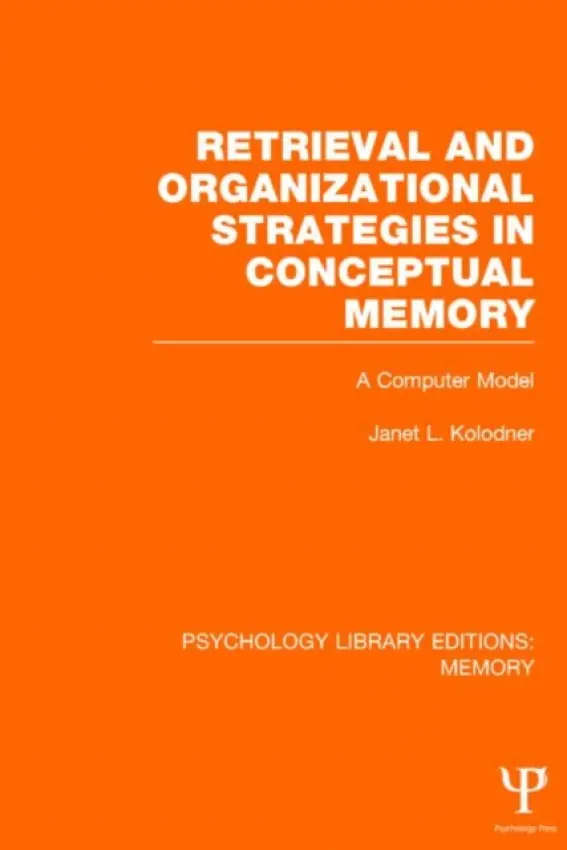 Retrieval and Organizational Strategies in Conceptual Memory (PLE: Memory) - Kolodner, Janet