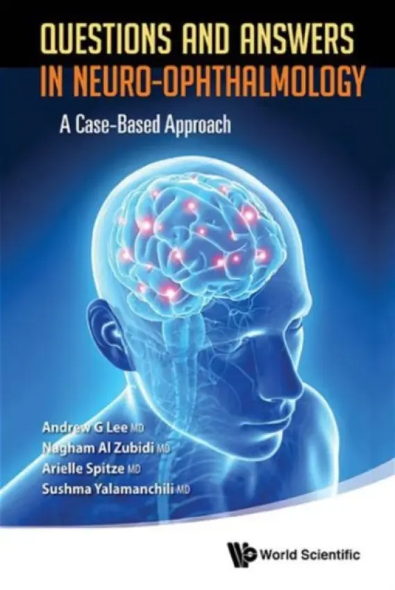 Questions And Answers In Neuro-ophthalmology: A Case-based Approach - Lee, Andrew G (Houston Methodist Hospital  a  Univ Of Texas, Usa) a Al Zubidi, Nagham (Houston Methodist Hospital, Usa) a Spitze, Arielle (Houston Methodist Hospital, Usa) a Yalamanchili, Sushma (Houston Methodist Hospital  a  Weill Cornell Medical College, Usa)
