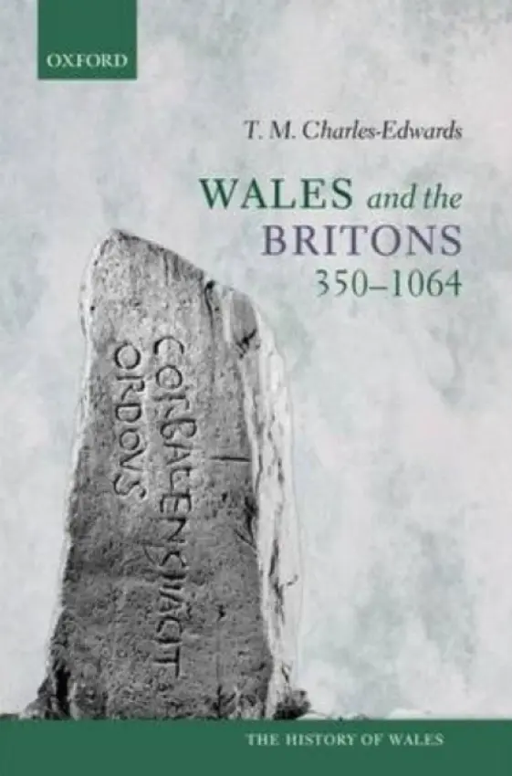 Wales and the Britons, 350-1064 - Charles-Edwards, T. M. (Formerly Jesus Professor of Celtic, University of Oxford)