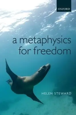 Metaphysics for Freedom - Steward, Helen (University of Leeds)