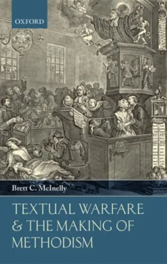 Textual Warfare and the Making of Methodism - McInelly, Brett C. (Associate Professor of English, Associate Professor of English, Brigham Young University)