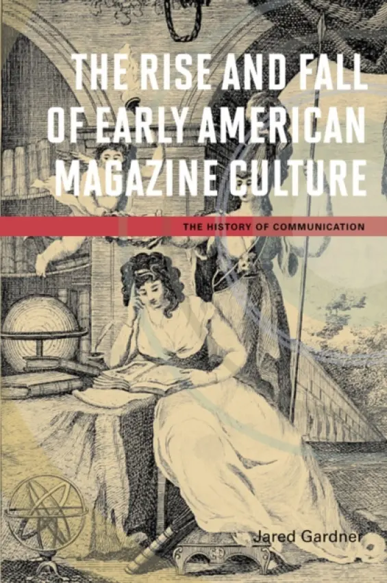 Rise and Fall of Early American Magazine Culture - Gardner, Jared