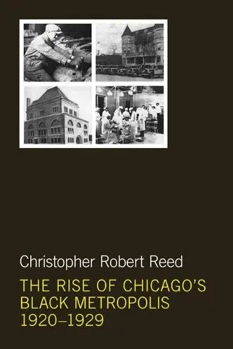 Rise of Chicago's Black Metropolis, 1920-1929 - Reed, Christopher Robert