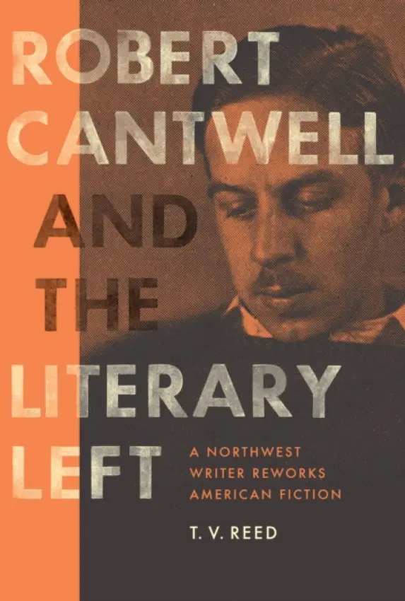 Robert Cantwell and the Literary Left - Reed, T. V.