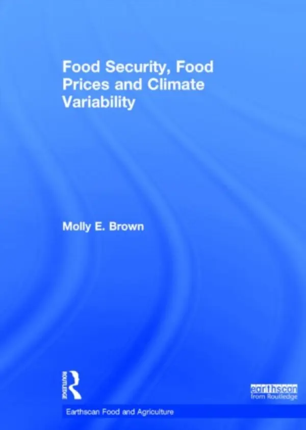 Food Security, Food Prices and Climate Variability - Brown, Molly (NASA Goddard Space Flight Center, Maryland, USA)