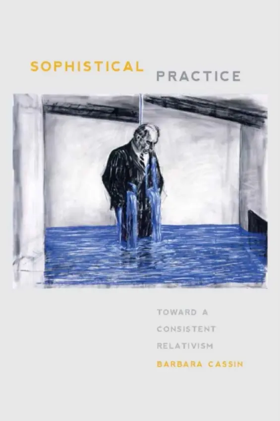 Sophistical Practice - Cassin, Barbara