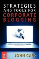 Strategies and Tools for Corporate Blogging - Cass, John