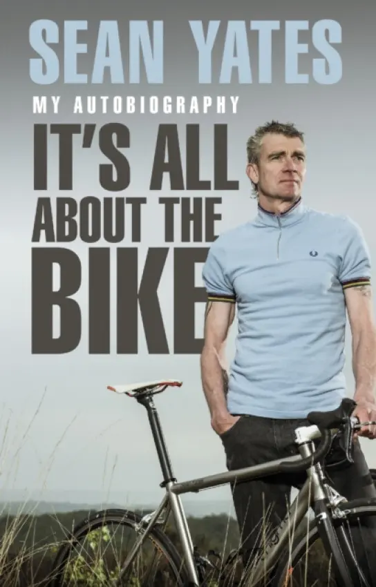 Sean Yates: It's All About the Bike - Yates, Sean