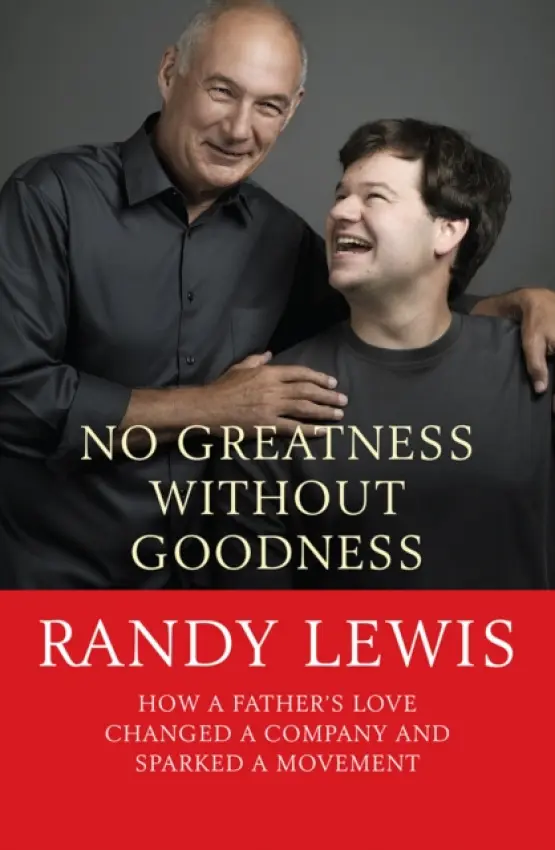 No Greatness Without Goodness (How a father's love changed a company and sparked a movement) - Randy Lewis