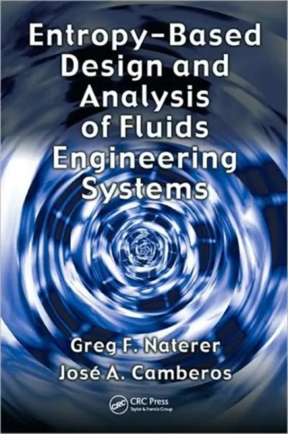 Entropy Based Design and Analysis of Fluids Engineering Systems - Naterer, Greg F. (University of Ontario, Oshawa, Canada) a Camberos, Jose A. (AFRL/VASD, Wright Patterson Air Force Base, Ohio, USA)