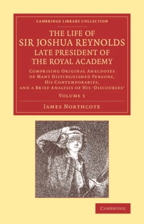 Life of Sir Joshua Reynolds, Ll.D., F.R.S., F.S.A., etc., Late President of the Royal Academy: Volume 1 - Northcote, James